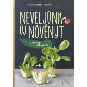 Melissa Raupach - Felix Lill Neveljünk új növényeket a konyhai maradékokból!