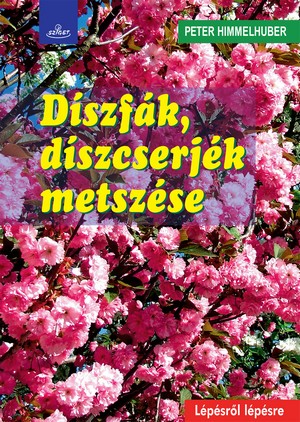 Peter Himmelhuber Díszfák, cserjék és kúszónövények helyes metszése