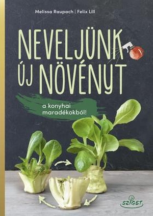 Melissa Raupach - Felix Lill Neveljünk új növényeket a konyhai maradékokból!