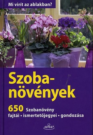 Throll, Angelika Szobanövények 650 Szobanövény fajtái - ismertetőjegyei - gondozása